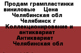 Продам грампластинки виниловые. › Цена ­ 150 - Челябинская обл., Челябинск г. Коллекционирование и антиквариат » Антиквариат   . Челябинская обл.